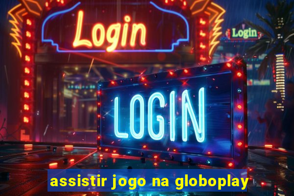 assistir jogo na globoplay